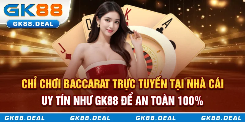 Chỉ chơi Baccarat trực tuyến tại nhà cái uy tín như GK888 để an toàn 100% Chỉ chơi Baccarat trực tuyến tại nhà cái uy tín như GK888 để an toàn 100%