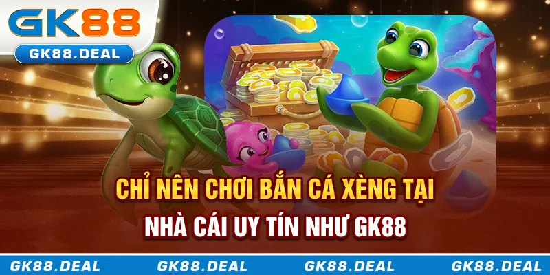 Chỉ nên chơi bắn cá xèng tại nhà cái uy tín như GK888 Chỉ nên chơi bắn cá xèng tại nhà cái uy tín như GK888