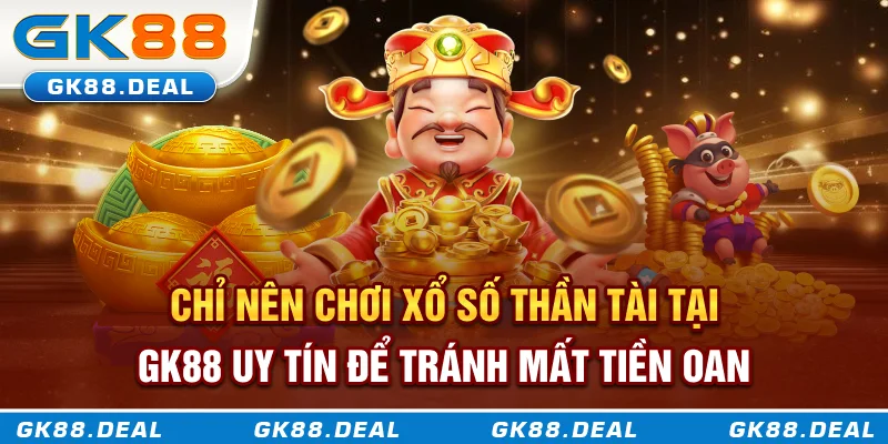 Chỉ nên chơi xổ số Thần Tài tại GK888 uy tín để tránh mất tiền oan Chỉ nên chơi xổ số Thần Tài tại GK888 uy tín để tránh mất tiền oan