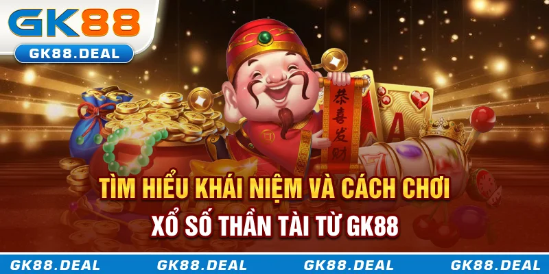 Tìm hiểu khái niệm và cách chơi xổ số Thần Tài từ GK888 Tìm hiểu khái niệm và cách chơi xổ số Thần Tài từ GK888