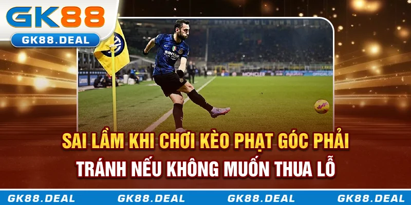 Kèo Phạt Góc Là Gì? Phân Tích Cách Chơi Và Mẹo Soi Kèo Từ Nhà Cái GK888 Sai lầm khi chơi kèo phạt góc phải tránh nếu không muốn thua lỗ